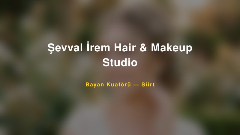 Şevval İrem Hair & Makeup Studio — Siirt Kır Düğünü Mekanı Rehberi