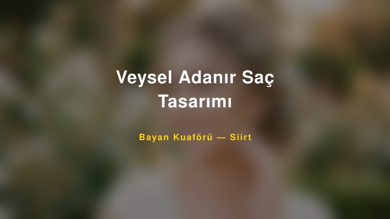 Veysel Adanır Saç Tasarımı Siirt Kadın Kuaförü & Gelin Saçı