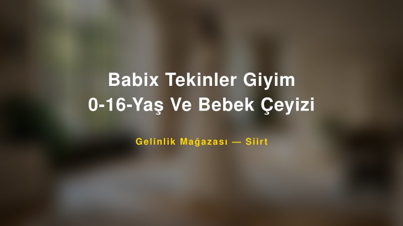 Babix Tekinler Giyim 0-16-Yaş Ve Bebek Çeyizi — Siirt Kır Düğünü Mekanı Rehberi