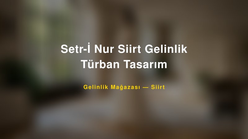 Setr-İ Nur Siirt Gelinlik Türban Tasarım — Siirt Kır Düğünü Mekanı Rehberi — 1
