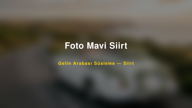 Foto Mavi Siirt ile Trend Gelin Arabası Yazıları ve Konseptleri — 1